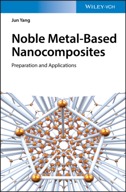 Noble Metal-Based Nanocomposites : Preparation and Applications, Hardback Book