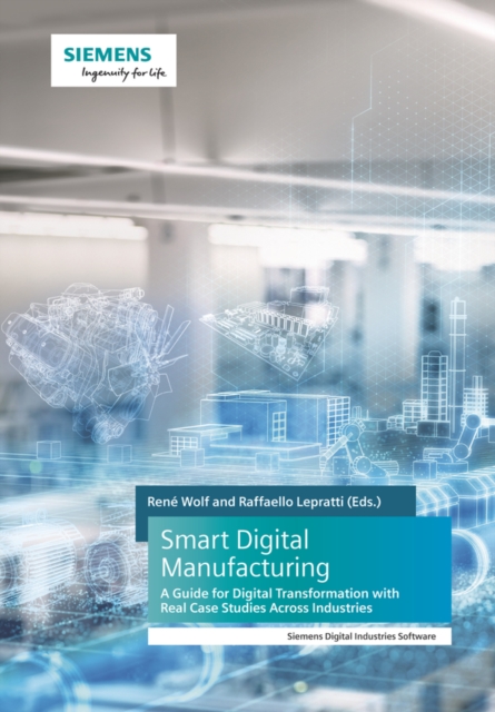 Smart Digital Manufacturing : A Guide for Digital Transformation with Real Case Studies Across Industries, Paperback / softback Book