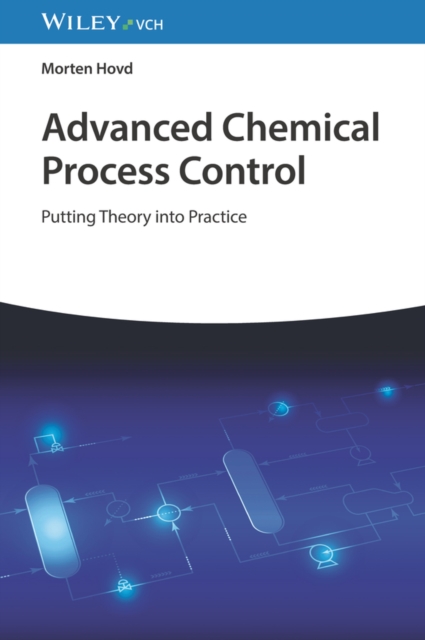 Advanced Chemical Process Control : Putting Theory into Practice, Hardback Book