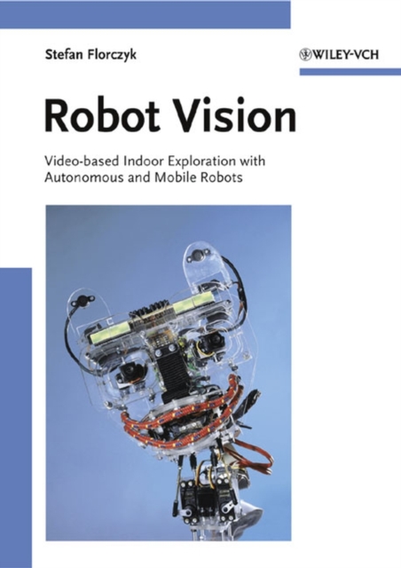 Robot Vision : Video-based Indoor Exploration with Autonomous and Mobile Robots, Hardback Book