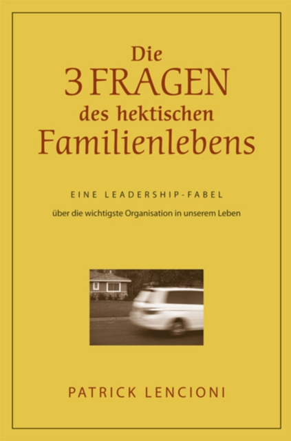 Die drei Fragen des hektischen Familienlebens : Eine Leadership-Fabel uber die wichtigste Organisation in unserem Leben, Hardback Book