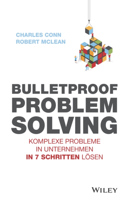 Bulletproof Problem Solving : Komplexe Probleme in Unternehmen in 7 Schritten losen, Paperback / softback Book