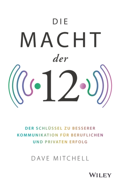 Die Macht der 12 : Der Schlussel zu besserer Kommunikation fur beruflichen und privaten Erfolg, Hardback Book
