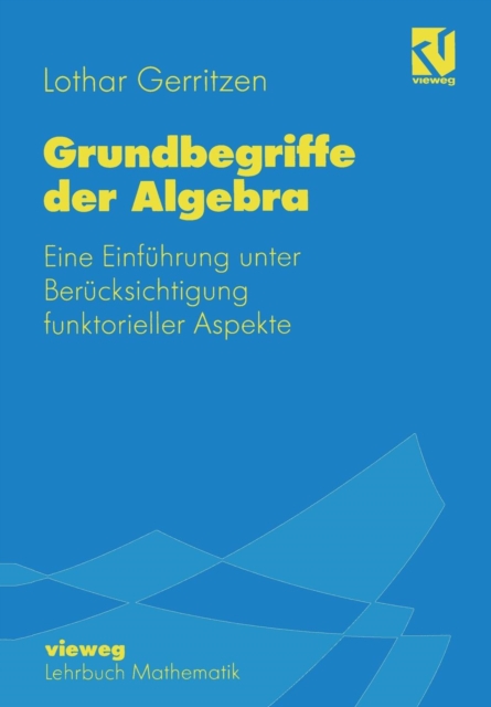 Grundbegriffe Der Algebra : Eine Einfuhrung Unter Berucksichtigung Funktorieller Aspekte, Paperback / softback Book