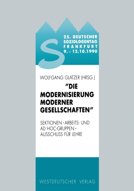 25. Deutscher Soziologentag 1990. Die Modernisierung Moderner Gesellschaften : Sektionen, Arbeits- Und Ad Hoc-Gruppen, Ausschuss Fur Lehre, Paperback / softback Book