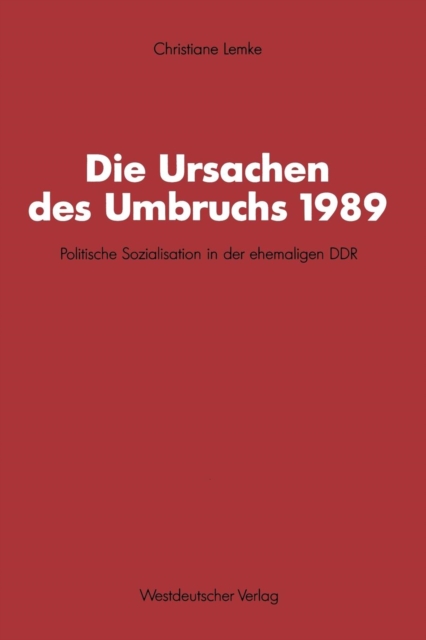 Die Ursachen Des Umbruchs 1989 : Politische Sozialisation in Der Ehemaligen Ddr, Paperback / softback Book