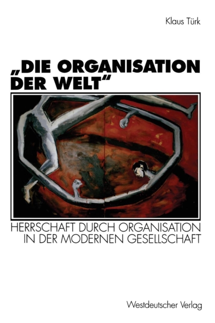 "die Organisation Der Welt" : Herrschaft Durch Organisation in Der Modernen Gesellschaft, Paperback / softback Book