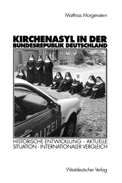 Kirchenasyl in Der Bundesrepublik Deutschland : Historische Entwicklung -- Aktuelle Situation -- Internationaler Vergleich, Paperback / softback Book