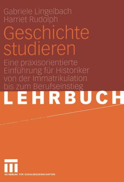 Geschichte studieren : Eine praxisorientierte Einfuhrung fur Historiker von der Immatrikulation bis zum Berufseinstieg, Paperback Book