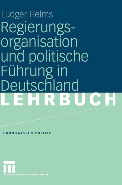 Regierungsorganisation Und Politische Fuhrung in Deutschland, Hardback Book
