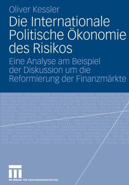 Die Internationale Politische Okonomie des Risikos : Eine Analyse am Beispiel der Diskussion um die Reformierung der Finanzmarkte, Paperback / softback Book