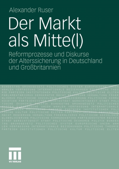 Der Markt ALS Mitte(l) : Reformprozesse Und Diskurse Der Alterssicherung in Deutschland Und Grossbritannien, Paperback / softback Book