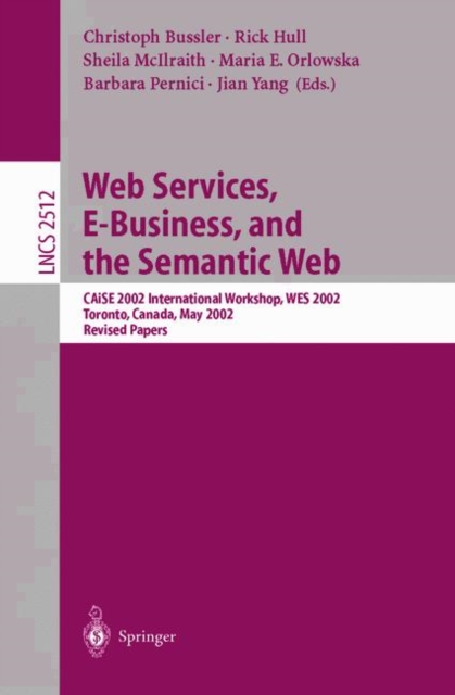 Web Services, E-Business, and the Semantic Web : CAiSE 2002 International Workshop, WES 2002, Toronto, Canada, May 27-28, 2002, Revised Papers, Paperback / softback Book