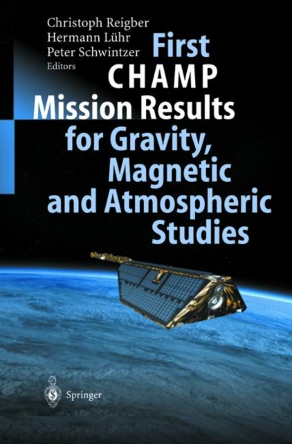 First CHAMP Mission Results for Gravity, Magnetic and Atmospheric Studies, Hardback Book