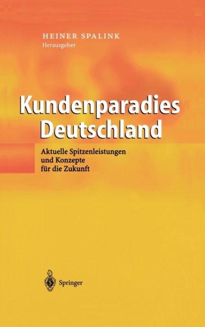 Kundenparadies Deutschland : Aktuelle Spitzenleistungen Und Konzepte Fur Die Zukunft, Hardback Book