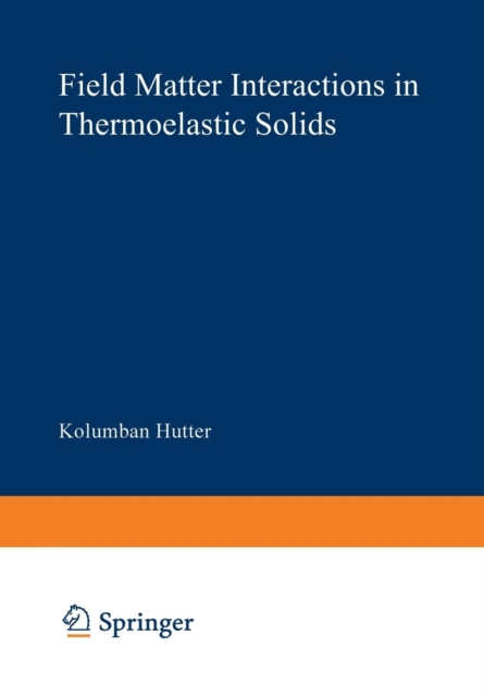 Field Matter Interactions in Thermoelastic Solids : A Unification of Existing Theories of Electro-Magneto-Mechanical Interactions, Paperback / softback Book