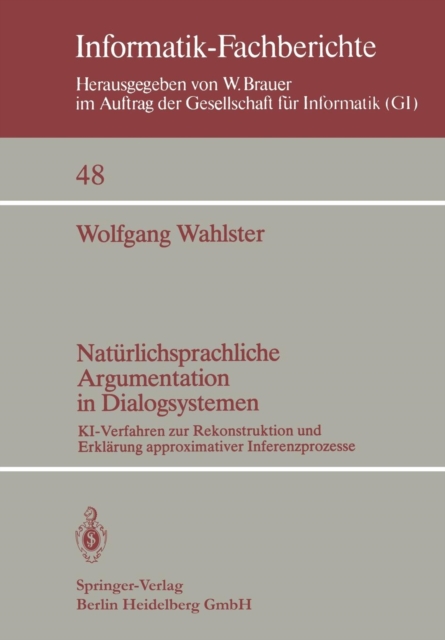 Naturlichsprachliche Argumentation in Dialogsystemen : KI-Verfahren Zur Rekonstruktion Und Erklarung Approximativer Inferenzprozesse, Microfilm Book