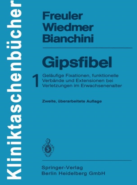 Gipsfibel : 1: Gelaufige Fixationen, Funktionelle Verbande Und Extensionen Bei Verletzungen Im Erwachsenenalter, Paperback / softback Book