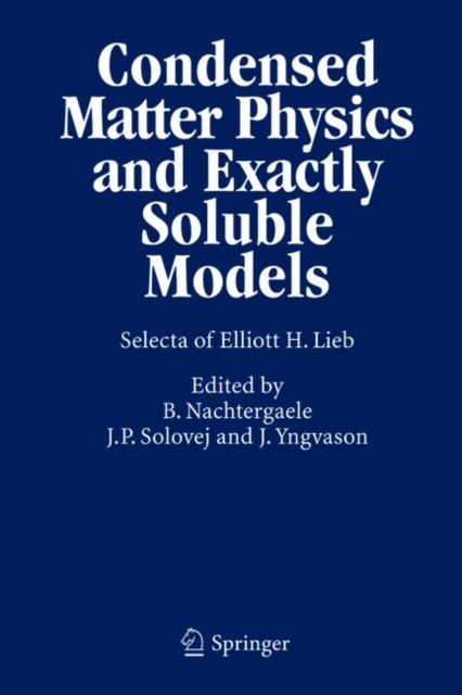 Condensed Matter Physics and Exactly Soluble Models : Selecta of Elliott H. Lieb, Hardback Book