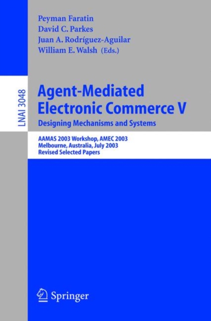 Agent-Mediated Electronic Commerce V : Designing Mechanisms and Systems, AAMAS 2003 Workshop, AMEC 2003, Melbourne, Australia, July 15. 2003, Revised Selected Papers, Paperback / softback Book