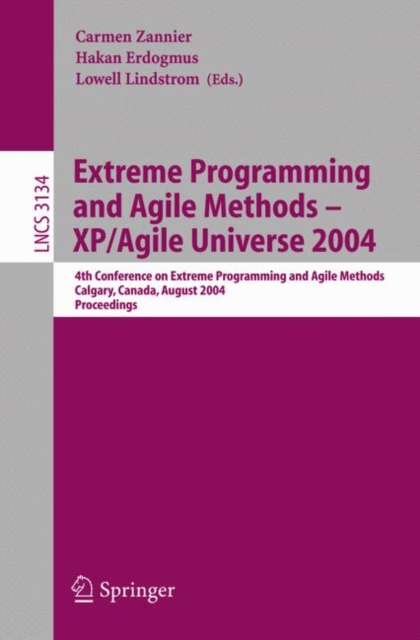 Extreme Programming and Agile Methods - XP/Agile Universe 2004 : 4th Conference on Extreme Programming and Agile Methods, Calgary, Canada, August 15-18, 2004, Proceedings, Paperback / softback Book