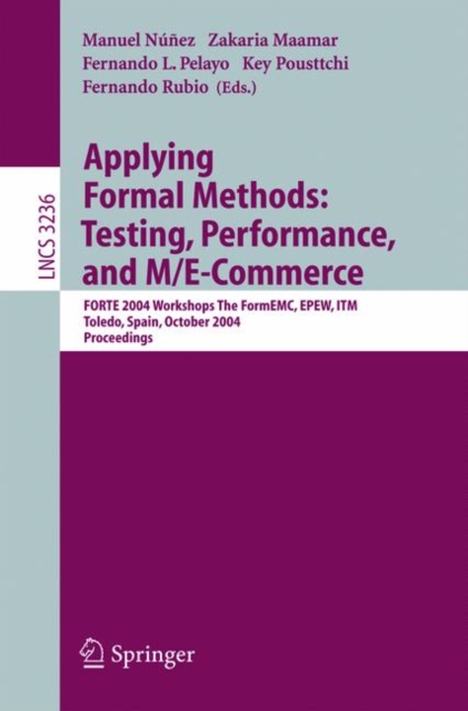 Applying Formal Methods: Testing, Performance, and M/E-Commerce : FORTE 2004 Workshops The FormEMC, EPEW, ITM, Toledo, Spain, October 1-2, 2004, Paperback / softback Book