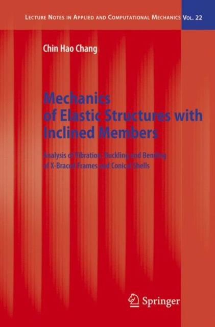 Mechanics of Elastic Structures with Inclined Members : Analysis of Vibration, Buckling and Bending of X-Braced Frames and Conical Shells, Hardback Book
