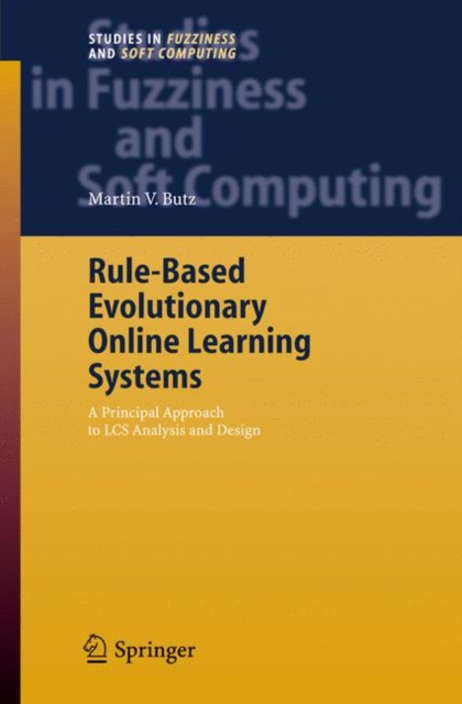 Rule-based Evolutionary Online Learning Systems : A Principled Approach to LCS Analysis and Design, Hardback Book