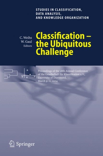 Classification - the Ubiquitous Challenge : Proceedings of the 28th Annual Conference of the Gesellschaft fur Klassifikation e.V., University of Dortmund, March 9-11, 2004, Paperback / softback Book