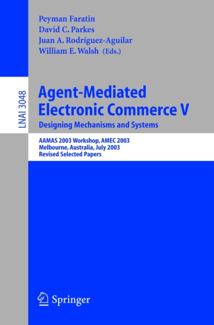 Agent-Mediated Electronic Commerce V : Designing Mechanisms and Systems, AAMAS 2003 Workshop, AMEC 2003, Melbourne, Australia, July 15. 2003, Revised Selected Papers, PDF eBook