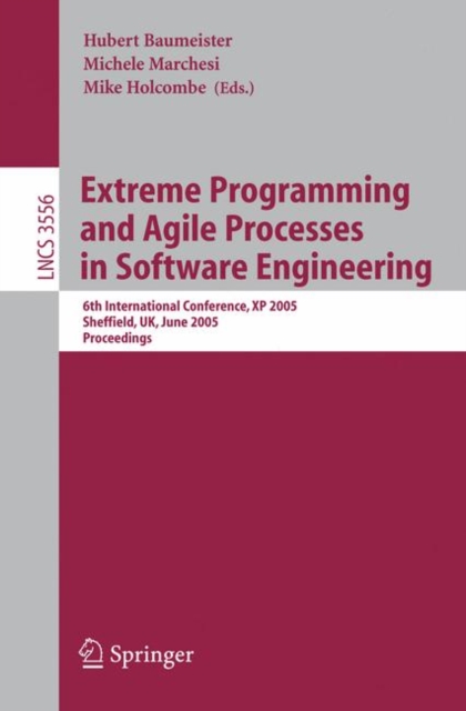Extreme Programming and Agile Processes in Software Engineering : 6th International Conference, XP 2005, Sheffield, UK, June 18-23, 2005, Proceedings, Paperback / softback Book