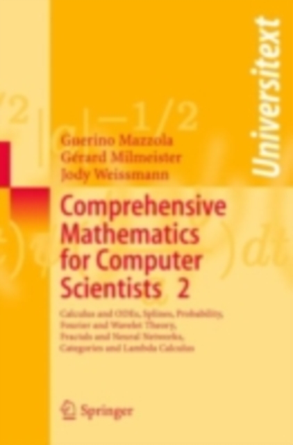 Comprehensive Mathematics for Computer Scientists 2 : Calculus and ODEs, Splines, Probability, Fourier and Wavelet Theory, Fractals and Neural Networks, Categories and Lambda Calculus, PDF eBook