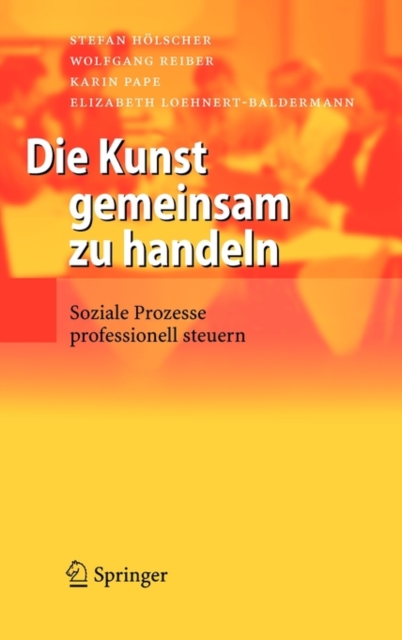 Die Kunst Gemeinsam Zu Handeln : Soziale Prozesse Professionell Steuern, Book Book