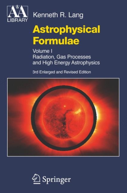 Astrophysical Formulae : Volume I & Volume II: Radiation, Gas Processes and High Energy Astrophysics / Space, Time, Matter and Cosmology, Paperback / softback Book