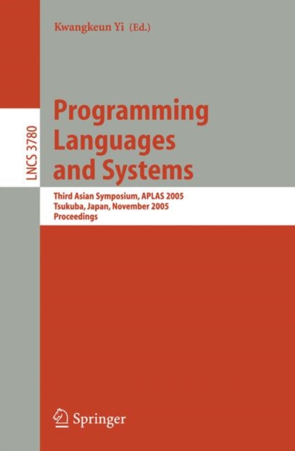 Programming Languages and Systems : Third Asian Symposium, APLAS 2005, Tsukuba, Japan, November 2-5, 2005, Proceedings, Paperback / softback Book