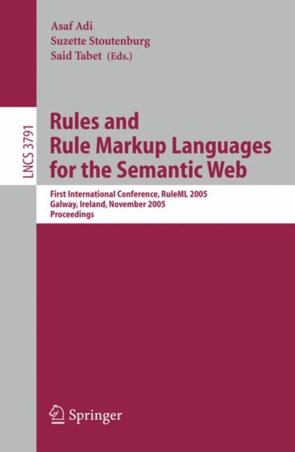 Rules and Rule Markup Languages for the Semantic Web : First International Conference, RuleML 2005, Galway, Ireland, November 10-12, 2005, Proceedings, Paperback / softback Book