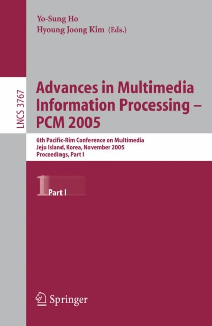 Advances in Multimedia Information Processing - PCM 2005 : 6th Pacific Rim Conference on Multimedia, Jeju Island, Korea, November 11-13, 2005, Proceedings, Part I, Paperback / softback Book