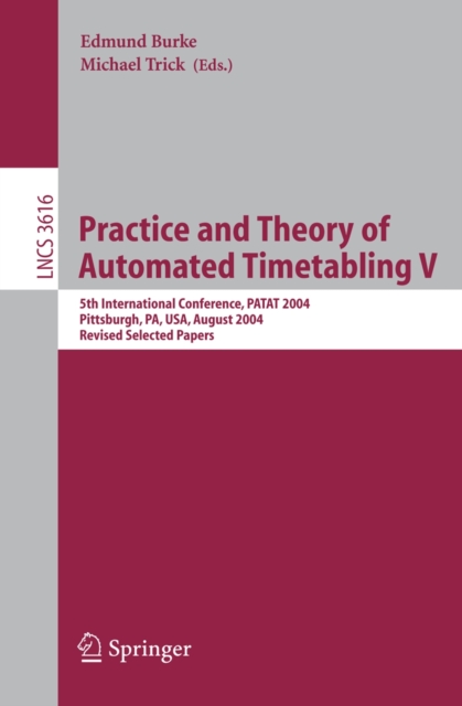 Practice and Theory of Automated Timetabling V : 5th International Conference, PATAT 2004, Pittsburgh, PA, USA, August 18-20, 2004, Revised Selected Papers, PDF eBook