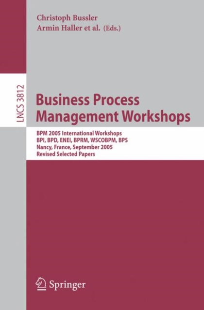Business Process Management Workshops : BPM 2005 International Workshops, BPI, BPD, ENEI, BPRM, WSCOBPM, BPS, Nancy, France, September 5, 2005. Revised Selected Papers, Paperback / softback Book