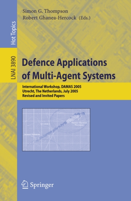 Defence Applications of Multi-Agent Systems : International Workshop, DAMAS 2005, Utrecht, The Netherlands, July 25, 2005, Revised and Invited Papers, PDF eBook