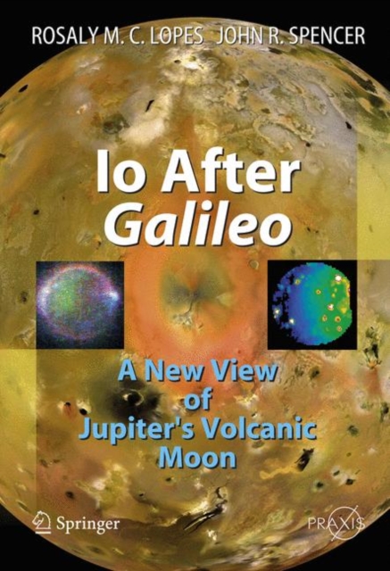 Io After Galileo : A New View of Jupiter's Volcanic Moon, Hardback Book