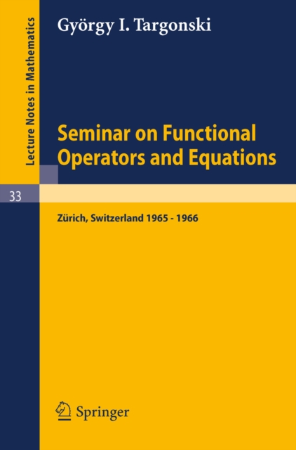 Seminar on Functional Operators and Equations : Forschungsinstitut fur Mathematik, ETH, Zurich, October 1965 - July 1966, PDF eBook