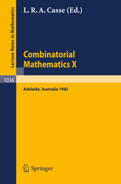 Combinatorial Mathematics X : Proceedings of the Conference Held in Adelaide, Australia, August 23-27, 1982, PDF eBook