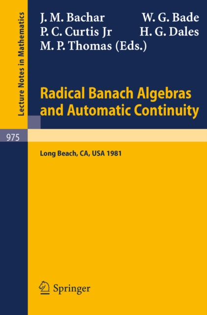 Radical Banach Algebras and Automatic Continuity : Proceedings of a Conference Held at California State University Long Beach, July 17-31, 1981, PDF eBook