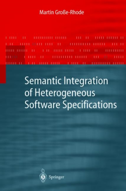 Semantic Integration of Heterogeneous Software Specifications, Hardback Book