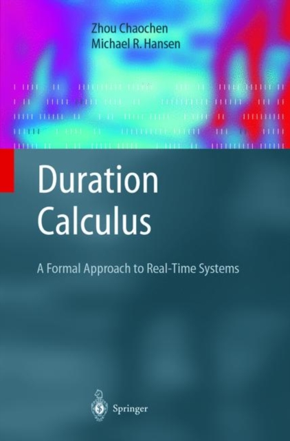 Duration Calculus : A Formal Approach to Real-Time Systems, Hardback Book