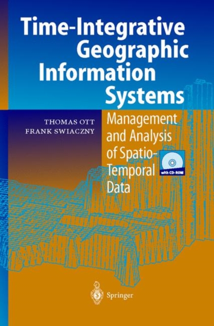 Time-integrative Geographic Information Systems : Management and Analysis of Spatio-temporal Data, Hardback Book