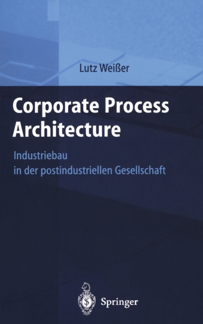 Corporate Process Architecture : Industriebau in Der Postindustriellen Gesellschaft, Hardback Book