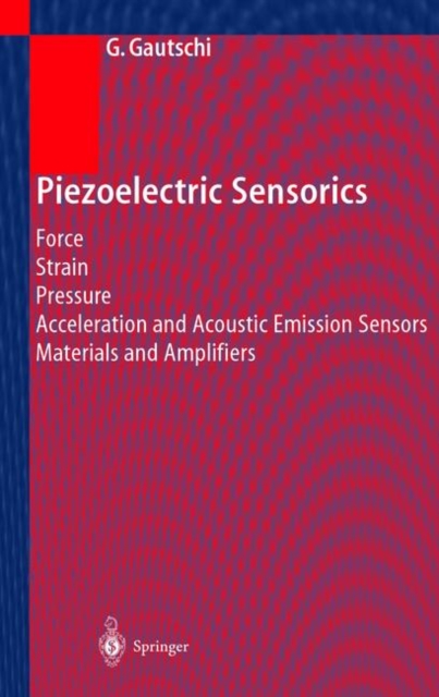 Piezoelectric Sensorics : Force Strain Pressure Acceleration and Acoustic Emission Sensors Materials and Amplifiers, Hardback Book