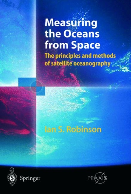 Measuring the Oceans from Space : The principles and methods of satellite oceanography, Hardback Book